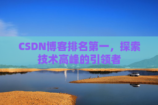 CSDN博客排名第一，探索技术高峰的引领者